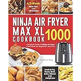 Ninja Air Fryer Max XL Cookbook 1000: Complete Guide of Ninja Air Fryer Cook Book for Beginners and Pros| Used to Fry, Roast,