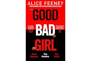 Good Bad Girl: The top ten bestseller Alice Feeney returns with another mind-blowing tale of psychological suspense. . .