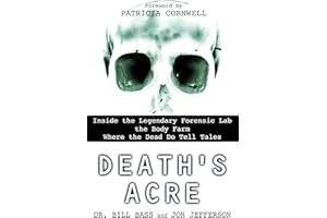 Death's Acre: Inside the Legendary Forensic Lab the Body Farm Where the Dead Do Tell Tales