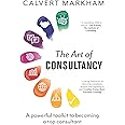 The Art of Consultancy: A Powerful Toolkit to Becoming a Top Consultant