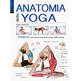 Anatomia dello yoga. Consigli per la corretta esecuzione delle asana. Ediz. a colori