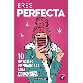 Eres perfecta: 10 historias inspiradoras para adolescentes sobre la confianza y la autoestima