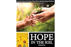 Hope in the Soil: A Topical Compilation of the Writings of Ellen G. White on Agriculture, Farming, and Gardening