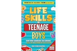 Life Skills for Teenage Boys: A Straightforward Guide to Smart Money Management, Solid Confidence, Healthy Living and Relationship Understanding for the Best Teen Years a Boy Can Have