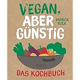 Vegan, aber günstig - Das Kochbuch (Edition Kochen ohne Knochen)