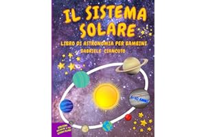 Il Sistema Solare: Libro di astronomia per bambini, 6-10 anni, un viaggio alla scoperta del sole, dei pianeti e delle loro lune
