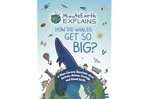 MinuteEarth Explains: How Did Whales Get So Big? And Other Curious Questions about Animals, Nature, Geology, and Planet Earth (Science Book for Kids)