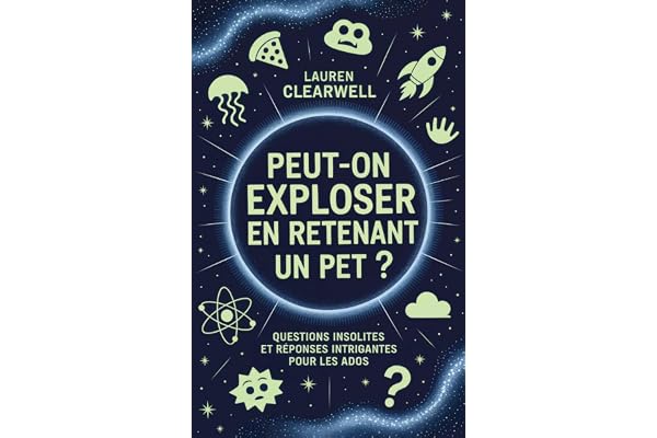 Peut-on exploser en retenant un pet?: Questions insolites et réponses intrigantes pour les ados
