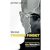 WIE MAN FRIEDEN FINDET UND SEINE ANGST BESIEGT: DIE HELDENHAFTE LEBENSGESCHICHTE DES MALCOLM X (BIOGRAFIE VON MALCOLM X)