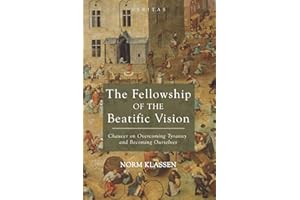 The Fellowship of the Beatific Vision: Chaucer on Overcoming Tyranny and Becoming Ourselves: 22 (Veritas)