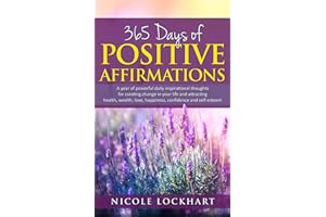 365 Days of Positive Affirmations: A year of powerful daily inspirational thoughts for creating change in your life and attracting health, wealth, ... and self-esteem.: 1 (Nicole Lockhart Books)