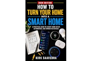 How To Turn Your Home Into A Smart Home: A Practical Guide To Smart Home Setup, Automation, And Connected Devices