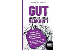Gut gefragt ist halb verkauft - Erfolgreich verkaufen mit psychologischen Fragetechniken: Der Leitfaden für Verkäufer, Key-Account-Manager und Führungskräfte im Verkauf (Business auf den Punkt)