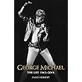 George Michael - The Life: 1963-2016: The Man, The Legend, The Music