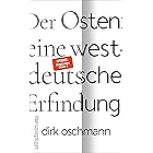 Der Osten: eine westdeutsche Erfindung: Wie die Konstruktion des Ostens unsere Gesellschaft spaltet (German Edition)