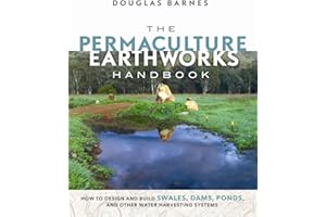 The Permaculture Earthworks Handbook: How to Design and Build Swales, Dams, Ponds, and other Water Harvesting Systems