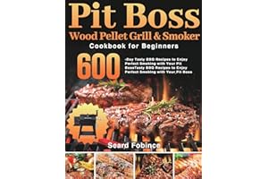 Pit Boss Wood Pellet Grill & Smoker Cookbook for Beginners: 600-Day Tasty BBQ Recipes to Enjoy Perfect Smoking with Your Pit Boss