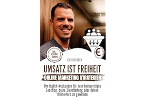 Umsatz ist Freiheit: Online-Marketing-Strategien, um täglich Kunden für dein hochpreisiges Coaching, deine Dienstleistung oder deinen Online-Kurs zu gewinnen