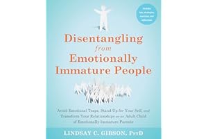 Disentangling from Emotionally Immature People: Avoid Emotional Traps, Stand Up for Your Self, and Transform Your Relationships as an Adult Child of Emotionally Immature Parents