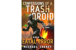 Confessions of a Trash Droid: Fatal Error: Book 1 (Confessions of a Trash Droid – a sci fi adventure thriller for adults who love robot fiction)