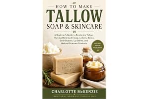 How to Make Tallow Soap & Skincare: A Complete Beginner’s Guide to Rendering Tallow, Making Handmade Soap, Lotions, Balms, Bo