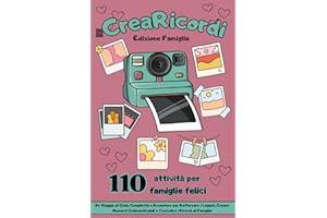 Il Crearicordi – 110 Attività per Famiglie Felici: Un Viaggio di Gioia, Complicità e Avventure per Rafforzare i Legami, Creare Momenti Indimenticabili e Custodire i Ricordi di Famiglia