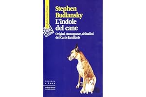 L'indole del cane. Origini, stravaganze, abitudini del Canis familiaris