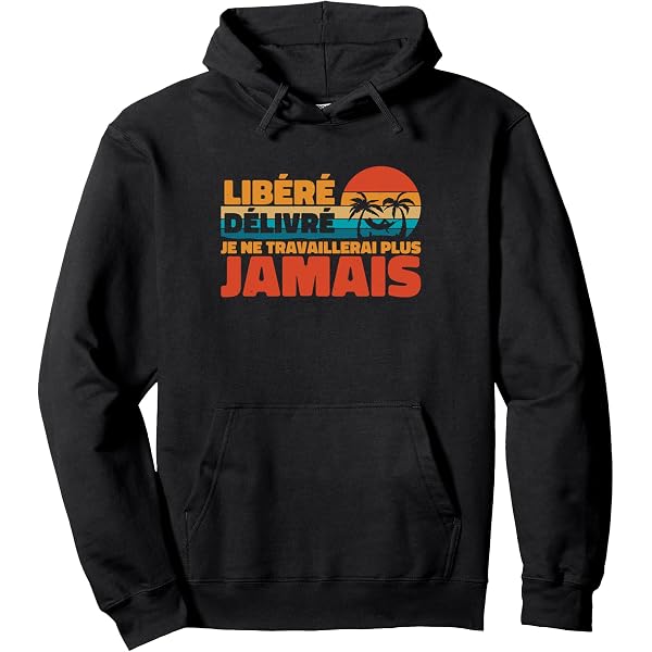Sweatshirt Libérée Délivrée Retraitée - Je Ne Travaillerai Plus Jamais ! Cadeau Retraite Amusant
