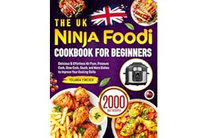 The UK Ninja Foodi Cookbook for Beginners: Delicious & Effortless Air Fryer, Pressure Cook, Slow Cook, Sauté, and More Dishes to Improve Your Cooking Skills