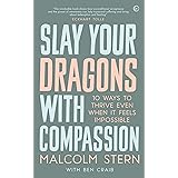 Slay Your Dragons with Compassion: Ten Ways to Thrive Even When It Feels Impossible
