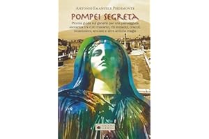 Pompei Segreta: Piccola guida sui generis per una passeggiata esoterica tra culti misterici, riti iniziatici, oracoli, incantesimi, amuleti e altre antiche magie