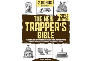 The New Trapper’s Bible: The Ultimate Guide to Trapping and Hunting with Ethical Practices, Updated Techniques, and Step-by-S