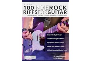 100 Indie Rock Riffs for Guitar: Learn 100 Indie Rock Guitar Riffs in the Style of the World’s 20 Greatest Players (Learn How to Play Rock Guitar)