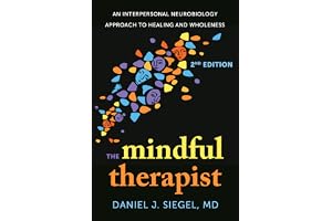 The Mindful Therapist: An Interpersonal Neurobiology Approach to Healing and Wholeness