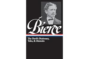 Ambrose Bierce: The Devil's Dictionary, Tales, & Memoirs (LOA #219): In the Midst of Life (Tales of Soldiers and Civilians) / Can Such Things Be? / ... / selected stories (Library of America)