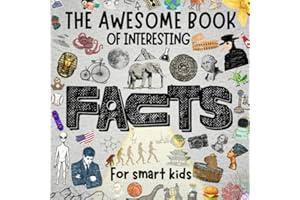 The Interesting Book of Awesome Facts for Smart Kids: Discover the Fascinating World of Science, History, Geography, Animals, Technology, Art and More (with pictures)