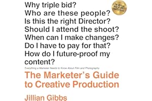The Marketer's Guide to Creative Production: Everything a Marketer Needs to Know About Film and Photography