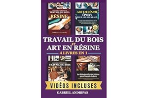 Travail du bois et art en résine 4 livre en 1: Le guide ultime pour travail du bois avec résine, Art en résine époxy pour les débutants, Le guide complet de travail du bois, et plus