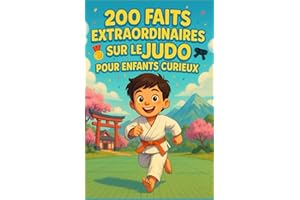 200 faits extraordinaires sur le judo pour enfants curieux: Découvre l’art du judo expliqué aux enfants — Histoire, techniques, valeurs & jeux — Cadeau inspirant pour filles et garçons de 6 à 12 ans