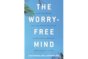 The Worry-Free Mind: Train Your Brain, Calm the Stress Spin Cycle, and Discover a Happier, More Productive You