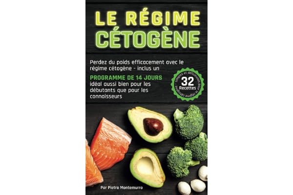 Le Régime Cétogène: Perdez du poids efficacement avec le régime cétogène - inclus un programme de 14 jours, idéal aussi bien pour les débutants que pour les connaisseurs