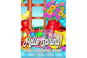 Adult Coloring Book Hello Spring!: A Fun Coloring Gift Book for Adult Featuring Stress Relieving Spring Scenes with Beautiful Flowers, Gardening, Charming Landscapes, Adorable Birds, and Much More!