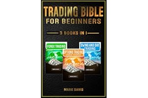 Trading Bible For Beginners - 3 books in 1: Forex Trading + Options Trading Crash Course + Swing and Day Trading. Learn Powerful Strategies to Start Creating your Financial Freedom Today