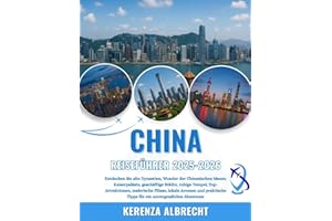 CHINA REISEFÜHRER 2025-2026: Entdecken Sie alte Dynastien, Wunder der Chinesischen Mauer, Kaiserpaläste, geschäftige Städte, ruhige Tempel, ... Tipps für ein unvergessliches Abenteuer