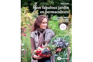 Mon fabuleux jardin en permaculture: Légumes, fruits, fleurs, petit élevage et art de vivre