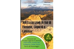 100 Escursioni in Val di Fiemme, Lagorai e Latemar: Itinerari facili nelle Dolomiti dei Gruppi Lagorai e Latemar intorno ai passi Rolle, Lavazé, San Pellegrino, Valles, Oclini e Parco di Paneveggio