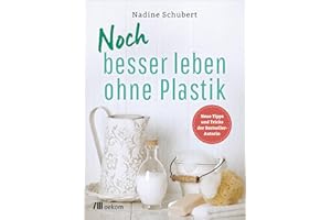 Noch besser leben ohne Plastik: Neue Tipps und Tricks der Bestseller-Autorin. Rezepte und einfache Schritte zum Mikroplastik vermeiden, nachhaltig einkaufen und selbst herstellen