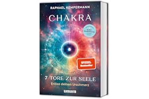 Chakra - 7 Tore zur Seele: Erlöse deinen Urschmerz - transformierende Chakrenarbeit für Körper, Geist und Seele