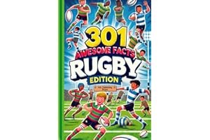 301 Awesome Facts: Rugby Edition: Book For Sport Fans, Things You Would Never Know! Including Legendary Players, Grand Slams, Funny Moments, Rules And Much More!