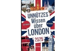 Unnützes Wissen über London: Über 200 schräge und skurrile Fakten, die du nie gekannt hast – das ideale Geschenk für echte London-Fans